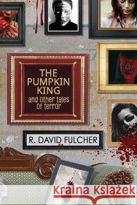 The Pumpkin King and Other Tales of Terror R David Fulcher David Yurkovich  9781957224060 Gravelight Press - książka