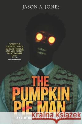 The Pumpkin Pie Man: 19 Terrifying Tales of Horror and the Supernatural Jason A. Jones Velox Books 9781963107388 Velox Books - książka