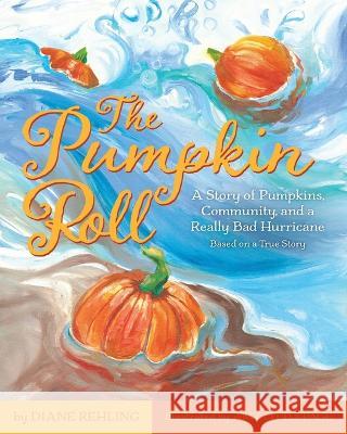 The Pumpkin Roll: A Story of Pumpkins, Community, and a Really Bad Hurricane Diane Rehling Amy Littlepage 9781620237960 Atlantic Publishing Group, Inc. - książka