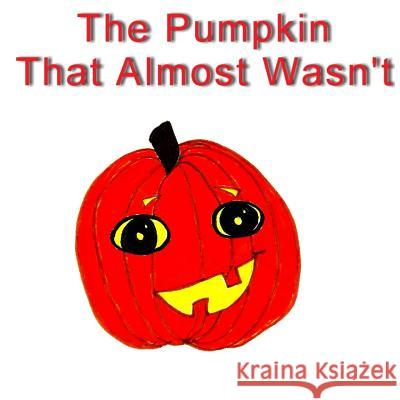The Pumpkin That Almost Wasn't Rachel Huddleston Abbey Grace 9780615871493 Independent Publisher - książka