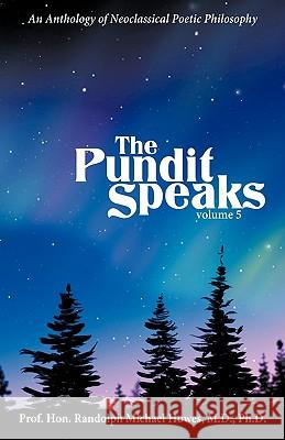 The Pundit Speaks: An Anthology of Neoclassical Poetic Philosophy, Volume V Prof Hon Randolph Michael Howes MD Phd 9781426921148 Trafford Publishing - książka