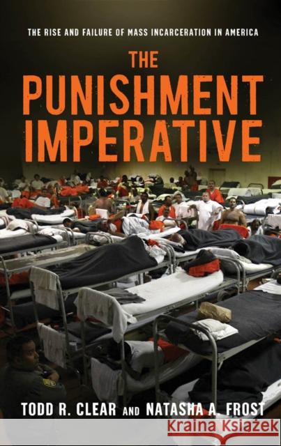 The Punishment Imperative: The Rise and Failure of Mass Incarceration in America Todd R. Clear Natasha A. Frost 9780814717196 New York University Press - książka