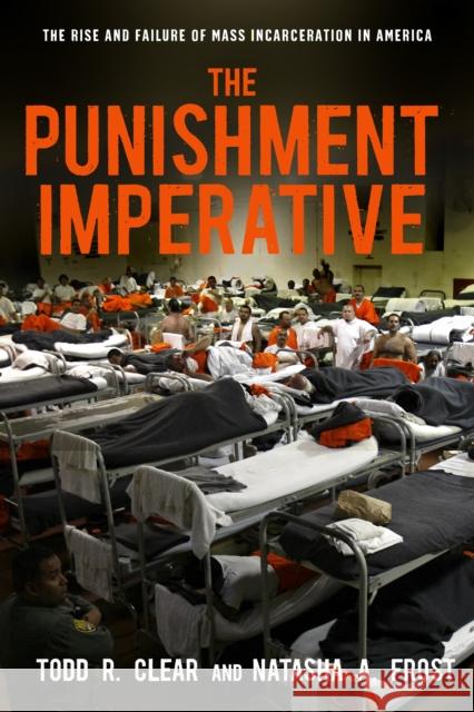 The Punishment Imperative: The Rise and Failure of Mass Incarceration in America Todd Clear Natasha Frost 9781479851690 New York University Press - książka