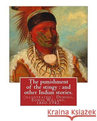 The punishment of the stingy: and other Indian stories. By Grinnell George Bird: (illustrated) Deming, Edwin Willard, 1860-1942. Short stories, Amer Deming, Edwin Willard 9781539304715 Createspace Independent Publishing Platform - książka