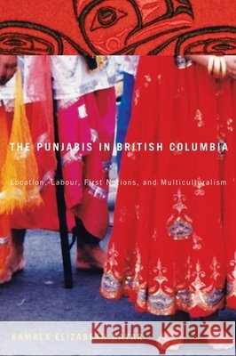 The Punjabis in British Columbia : Location, Labour, First Nations, and Multiculturalism Kamala Elizabeth Nayar 9780773540705 McGill-Queen's University Press - książka