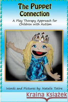 The Puppet Connection: A Play Therapy Approach for Children With Autism Totire, Natalie J. 9781499346558 Createspace - książka