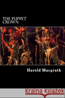 The Puppet Crown Harold Macgrath 9781720769774 Createspace Independent Publishing Platform - książka