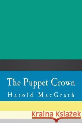 The Puppet Crown Harold Macgrath 9781724289629 Createspace Independent Publishing Platform - książka