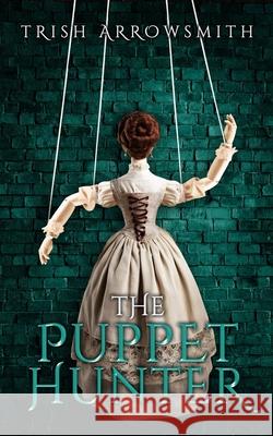 The Puppet Hunter Trish Arrowsmith 9781736755969 Trisharrowsmithauthor - książka