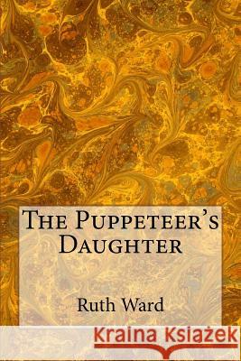 The Puppeteer's Daughter Ruth E. Ward 9781981859047 Createspace Independent Publishing Platform - książka