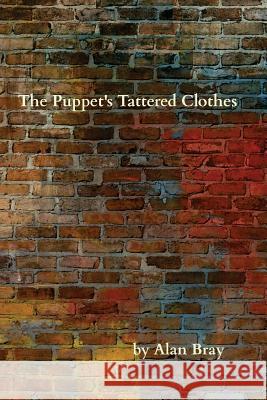 The Puppet's Tattered Clothes Alan Bray 9781541264908 Createspace Independent Publishing Platform - książka