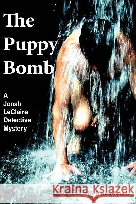 The Puppy Bomb: A Jonah LeClaire Detective Mystery(r) Lynch, James 9781438950426 Authorhouse - książka