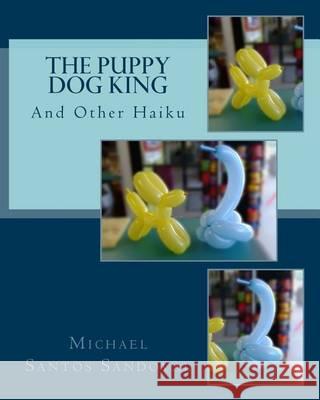 The Puppy Dog King: And Other Haiku Michael Santos Sandoval 9781494407933 Createspace - książka