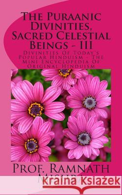 The Puraanic Divinities, Sacred Celestial Beings - III: Divinities Of Today's Popular Hinduism - The Mini Encyclopedia Of Original Hinduism Mishra, Ram Nath 9781515143093 Createspace - książka