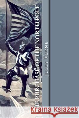 The Purchase of the North Pole: Topsy-Turvy Jules Verne 9781979168991 Createspace Independent Publishing Platform - książka