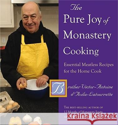 The Pure Joy of Monastery Cooking: Essential Meatless Recipes for the Home Cook Victor-Antoine D'Avilia-Latourette 9780881509229 Countryman Press - książka