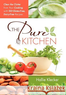 The Pure Kitchen: Clear the Clutter from Your Cooking with 100 Gluten-Free, Dairy-Free Recipes Hallie Klecker 9780615495057 Pure Living Press - książka