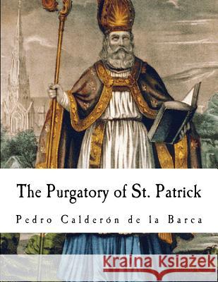 The Purgatory of St. Patrick: Pedro Calderon de la Barca Pedro Calderon D Denis Florence Mac-Carthy 9781979936576 Createspace Independent Publishing Platform - książka