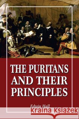 The Puritans and Their Principles Edwin Hall 9781453623626 Createspace - książka