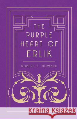The Purple Heart of Erlik Robert E. Howard 9781473323360 Read Books - książka