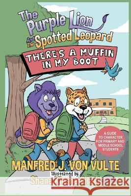 The Purple Lion and the Spotted Leopard: There\'s a Muffin in My Boot: A Guide to Character for Primary and Middle School Students Manfred Vo Shane Kirshenblatt 9781039158931 FriesenPress - książka