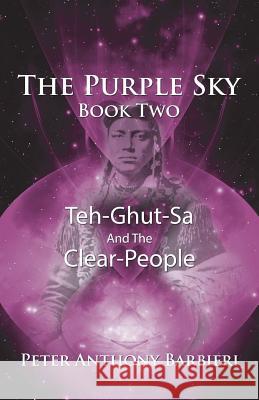 The Purple Sky Book Two: Teh-Ghut-Sa and the Clear-People Peter Anthony Barbieri 9781532004643 iUniverse - książka