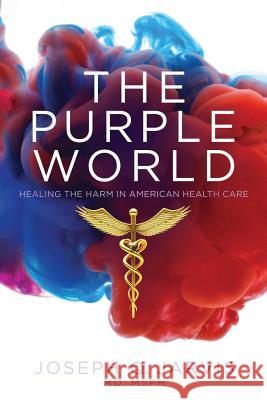 The Purple World: Healing the Harm in American Health Care Joseph Q. Jarvis 9780998625485 Scrivener Books - książka