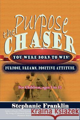 The Purpose Chaser: For Children, Ages 5 to 12 Franklin, Stephanie 9780983520276 Heavenly Realm Publishing Company - książka