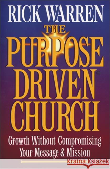 The Purpose Driven Church: Growth Without Compromising Your Message & Mission Rick Warren W. A. Criswell 9780310201069 Zondervan Publishing Company - książka