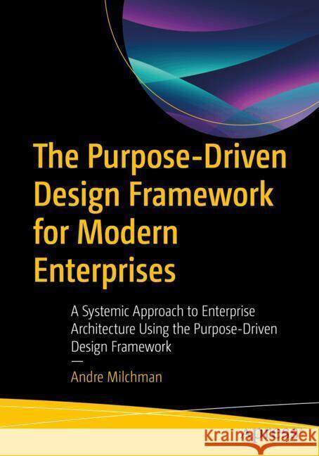 The Purpose-Driven Design Framework for Modern Enterprises Milchman, Andre 9798868822223 Apress - książka