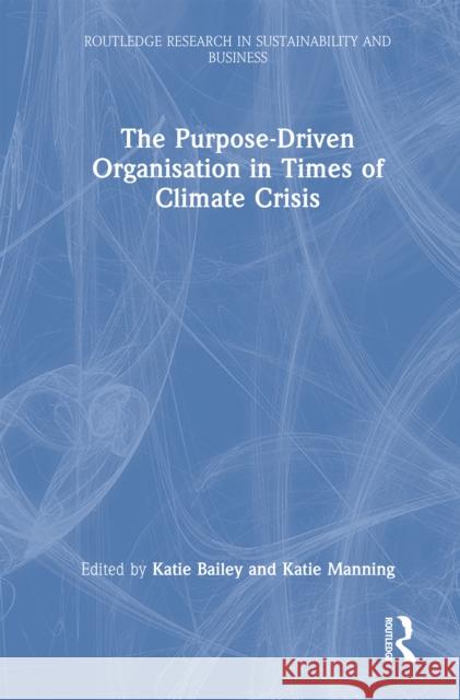 The Purpose-Driven Organisation in Times of Climate Crisis Katie Bailey Katie Manning 9781032898964 Routledge - książka