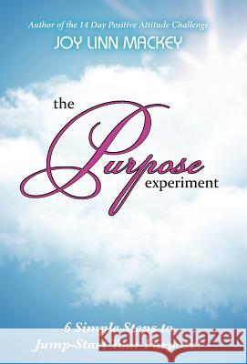 The Purpose Experiment: 6 Simple Steps to Jumpstart Your Purpose Mackey, Joy Linn 9781449769826 WestBow Press - książka
