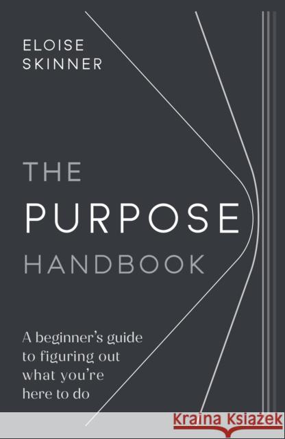 The Purpose Handbook: A beginner’s guide to figuring out what you’re here to do Eloise Skinner 9781788602846 Practical Inspiration Publishing - książka