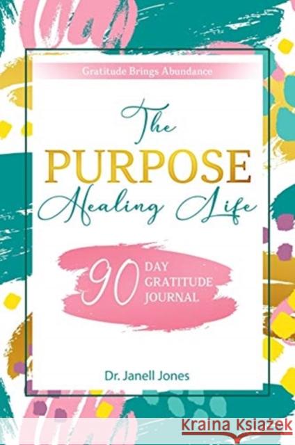 The Purpose Healing Life: 90-Day Gratitude Journal Janell Jones 9781733643979 Melanin Grace Publishing, LLC - książka