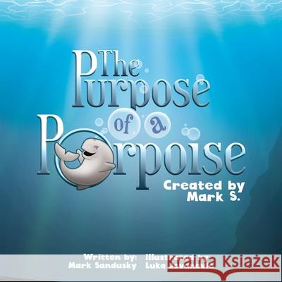 The Purpose of a Porpoise: A rhyming underwater tale of self-discovery Luka Jovanovic Mark Sandusky 9781073759385 Independently Published - książka