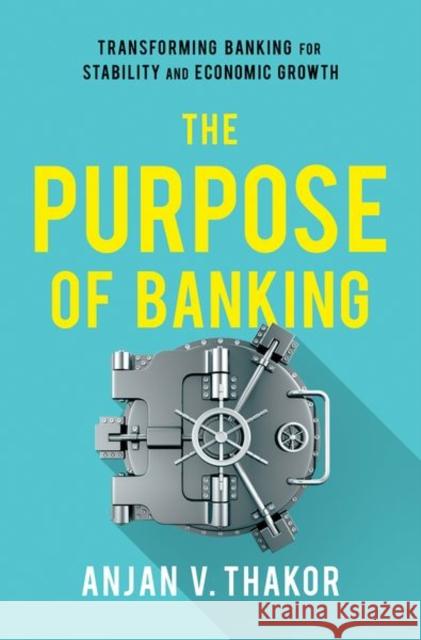 The Purpose of Banking: Transforming Banking for Stability and Economic Growth Anjan V. Thakor 9780190919535 Oxford University Press, USA - książka