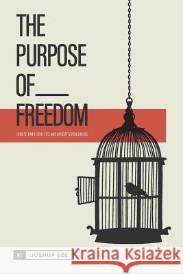 The Purpose of Freedom: How to untie soul ties and uproot strongholds Eze, Joshua 9781720319191 Createspace Independent Publishing Platform - książka