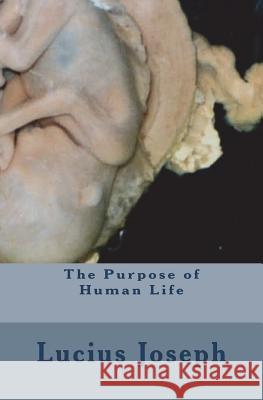 The Purpose of Human Life Lucius Joseph 9781456347048 Createspace - książka