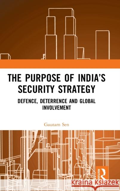 The Purpose of India's Security Strategy: Defence, Deterrence and Global Involvement Gautam Sen 9780367435929 Routledge - książka