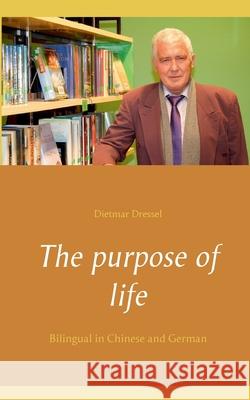 The purpose of life: Bilingual in Chinese and German Dietmar Dressel 9783753472775 Books on Demand - książka