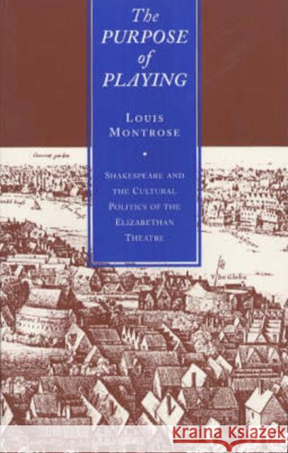 The Purpose of Playing: Shakespeare and the Cultural Politics of the Elizabethan Theatre Louis Montrose 9780226534831 University of Chicago Press - książka