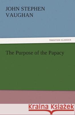 The Purpose of the Papacy John S. (John Stephen) Vaughan   9783842480773 tredition GmbH - książka