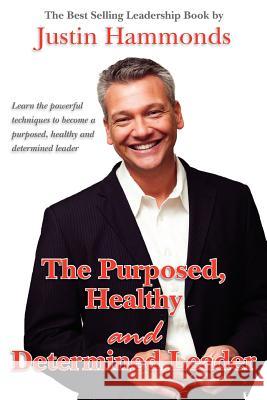 The Purposed, Healthy and Determined Leader: The Best Selling Leadership Book by Author Justin Hammonds Justin Hammonds 9780615465661 Inspire Consultants - książka