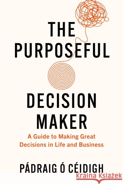 The Purposeful Decision Maker: A Guide to Making Great Decisions in Life and Business Padraig O Ceidigh 9798891381322 Amplify Publishing - książka