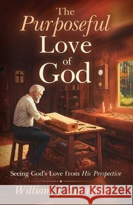 The Purposeful Love of God: Seeing God's Love from His Perspective William J. Laurence 9781738595211 Strait Road Press - książka