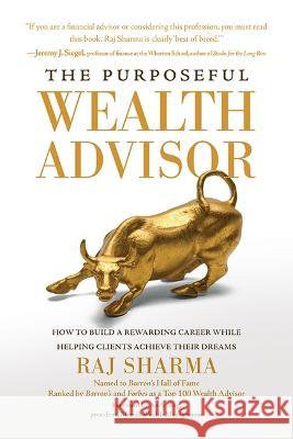 The Purposeful Wealth Advisor: How to Build a Rewarding Career While Helping Clients Achieve Their Dreams Raj Sharma 9781637555484 Amplify Publishing - książka