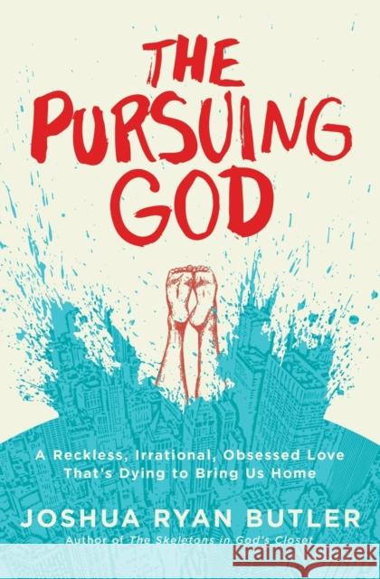 The Pursuing God: A Reckless, Irrational, Obsessed Love That's Dying to Bring Us Home Joshua Ryan Butler 9780718021603 Thomas Nelson - książka