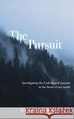 The Pursuit: Investigating the God-Shaped Vacuum in the Heart of Our World Benjamin Holcomb 9781544980751 Createspace Independent Publishing Platform - książka