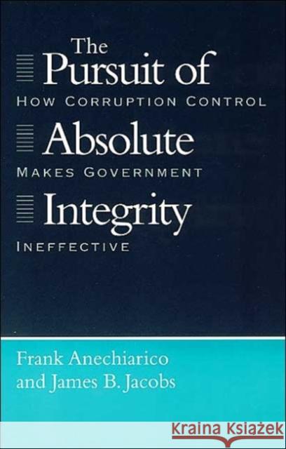The Pursuit of Absolute Integrity: How Corruption Control Makes Government Ineffective Anechiarico, Frank 9780226020525 University of Chicago Press - książka