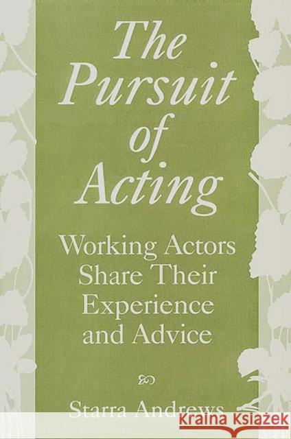 The Pursuit of Acting: Working Actors Share Their Experience and Advice Andrews, Starra H. 9780275956929 Praeger Publishers - książka